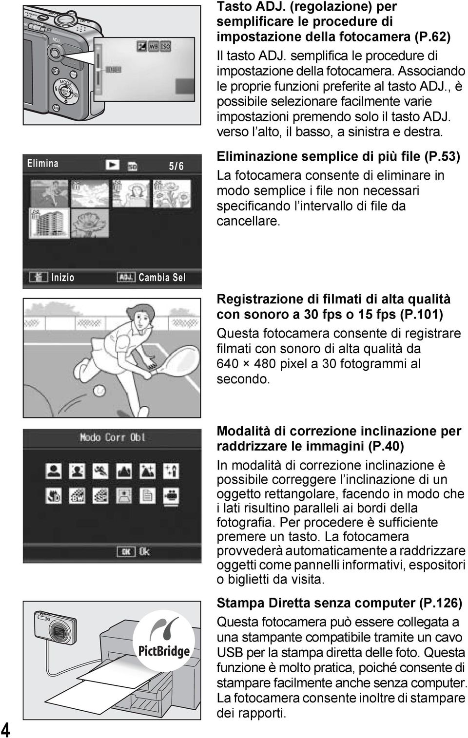 Eliminazione semplice di più file (P.53) La fotocamera consente di eliminare in modo semplice i file non necessari specificando l intervallo di file da cancellare.