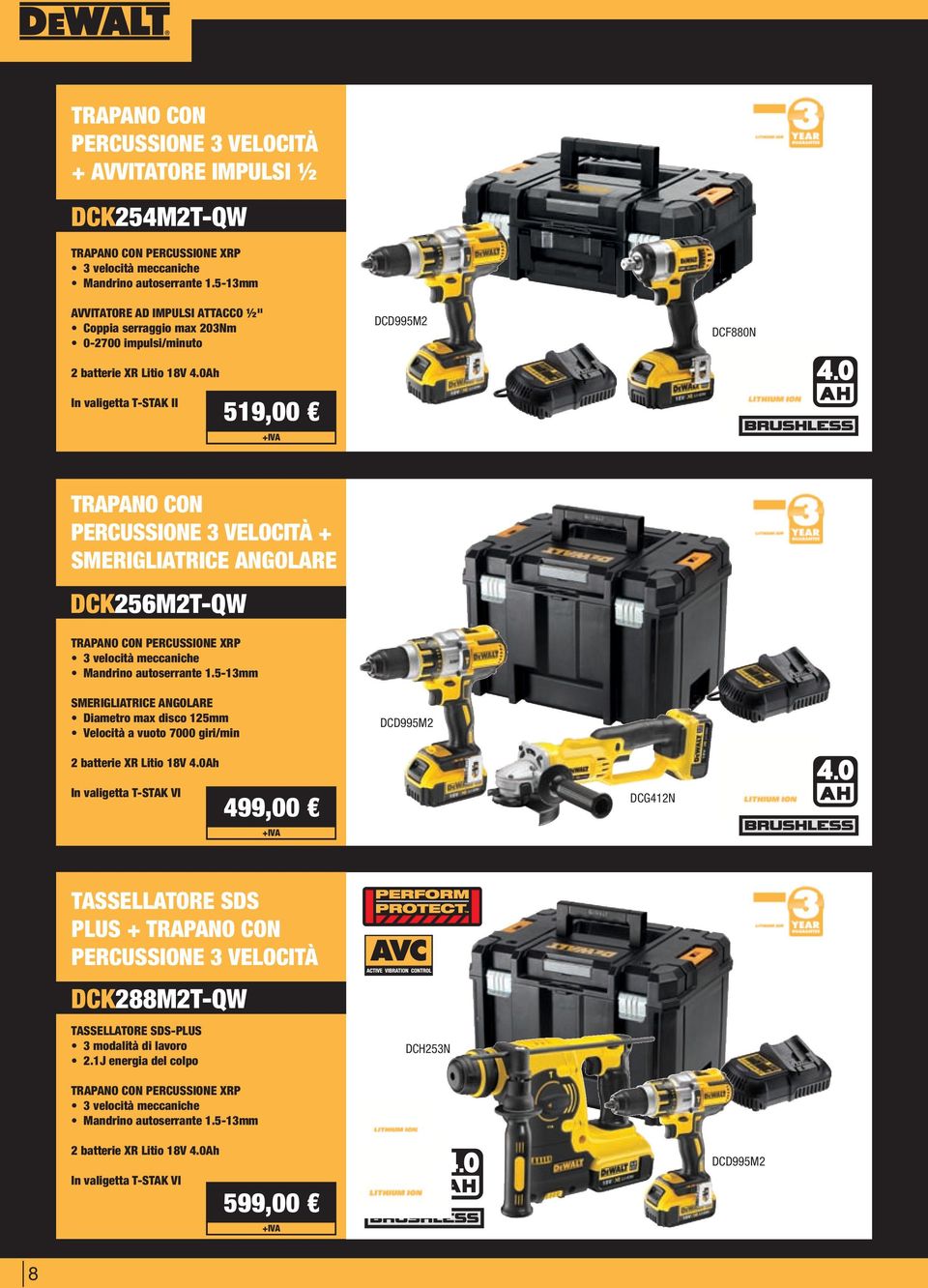 0Ah DCD995M2 DCF880N In valigetta T-STAK II 519,00 TRAPANO CON PERCUSSIONE 3 VELOCITÀ + SMERIGLIATRICE ANGOLARE DCK256M2T-QW TRAPANO CON PERCUSSIONE XRP 3 velocità meccaniche Mandrino autoserrante 1.