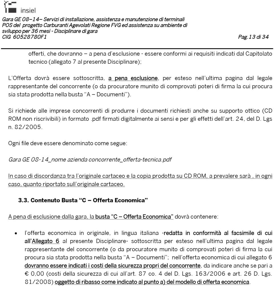 esclusione, per esteso nell ultima pagina dal legale rappresentante del concorrente (o da procuratore munito di comprovati poteri di firma la cui procura sia stata prodotta nella busta A Documenti ).