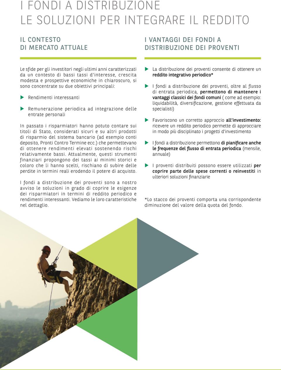 Remunerazione periodica ad integrazione delle entrate personali In passato i risparmiatori hanno potuto contare sui titoli di Stato, considerati sicuri e su altri prodotti di risparmio del sistema