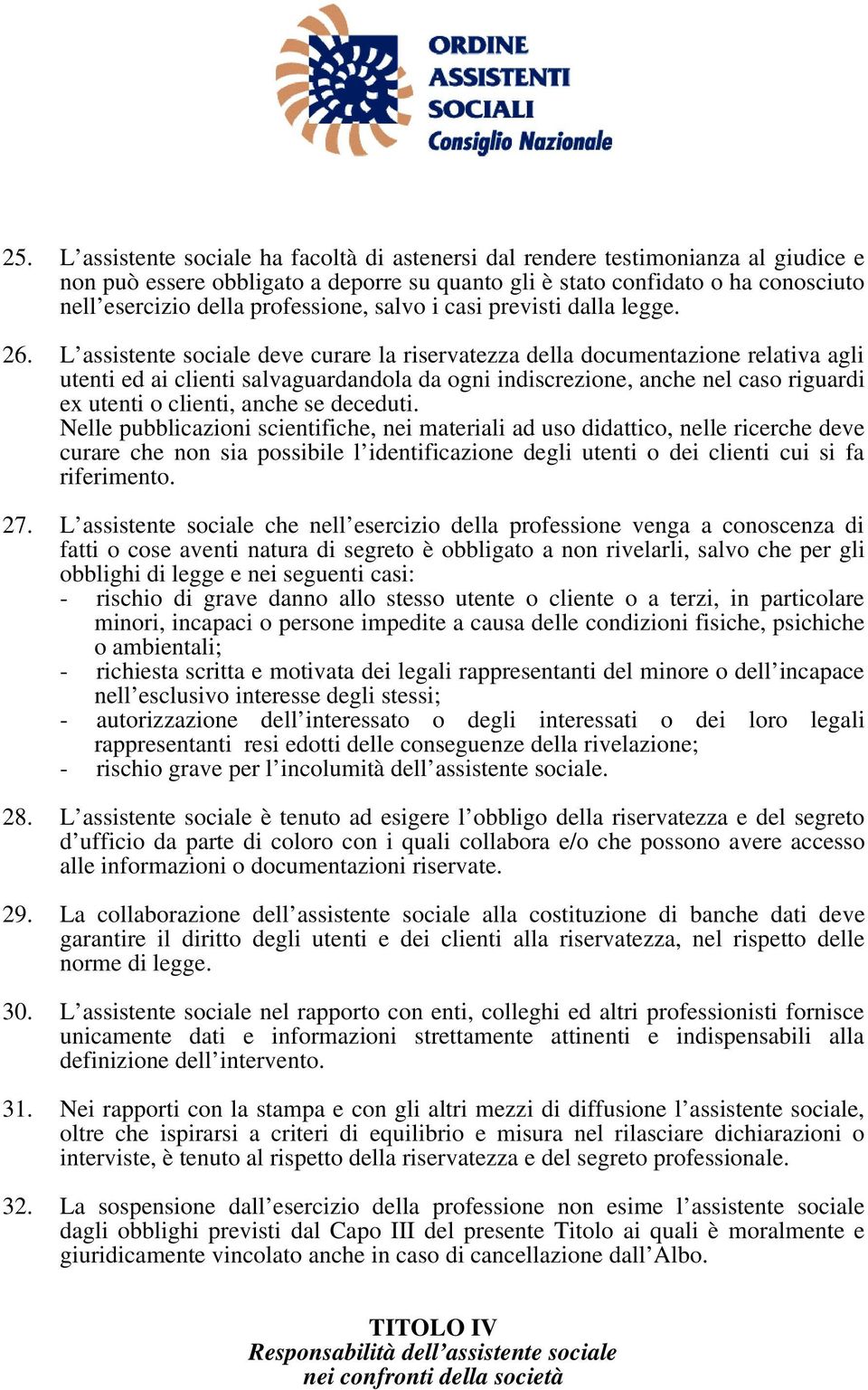 L assistente sociale deve curare la riservatezza della documentazione relativa agli utenti ed ai clienti salvaguardandola da ogni indiscrezione, anche nel caso riguardi ex utenti o clienti, anche se