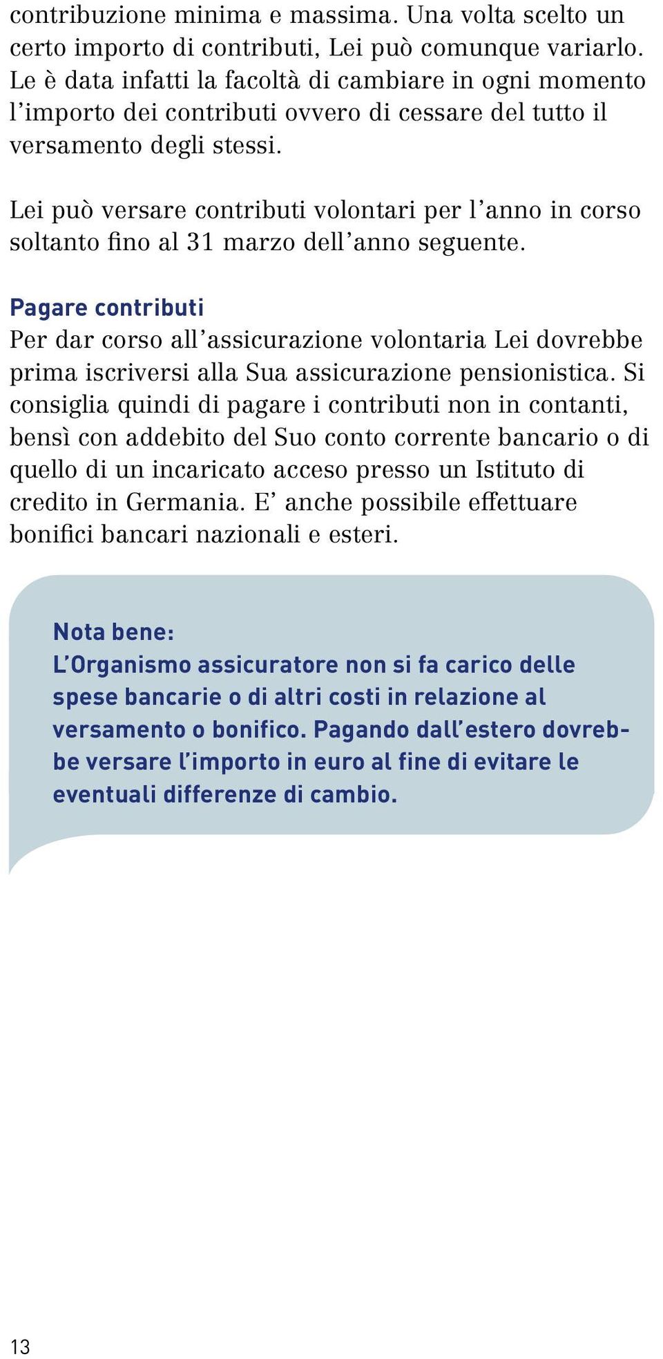 Lei può versare contributi volontari per l anno in corso soltanto fino al 31 marzo dell anno seguente.