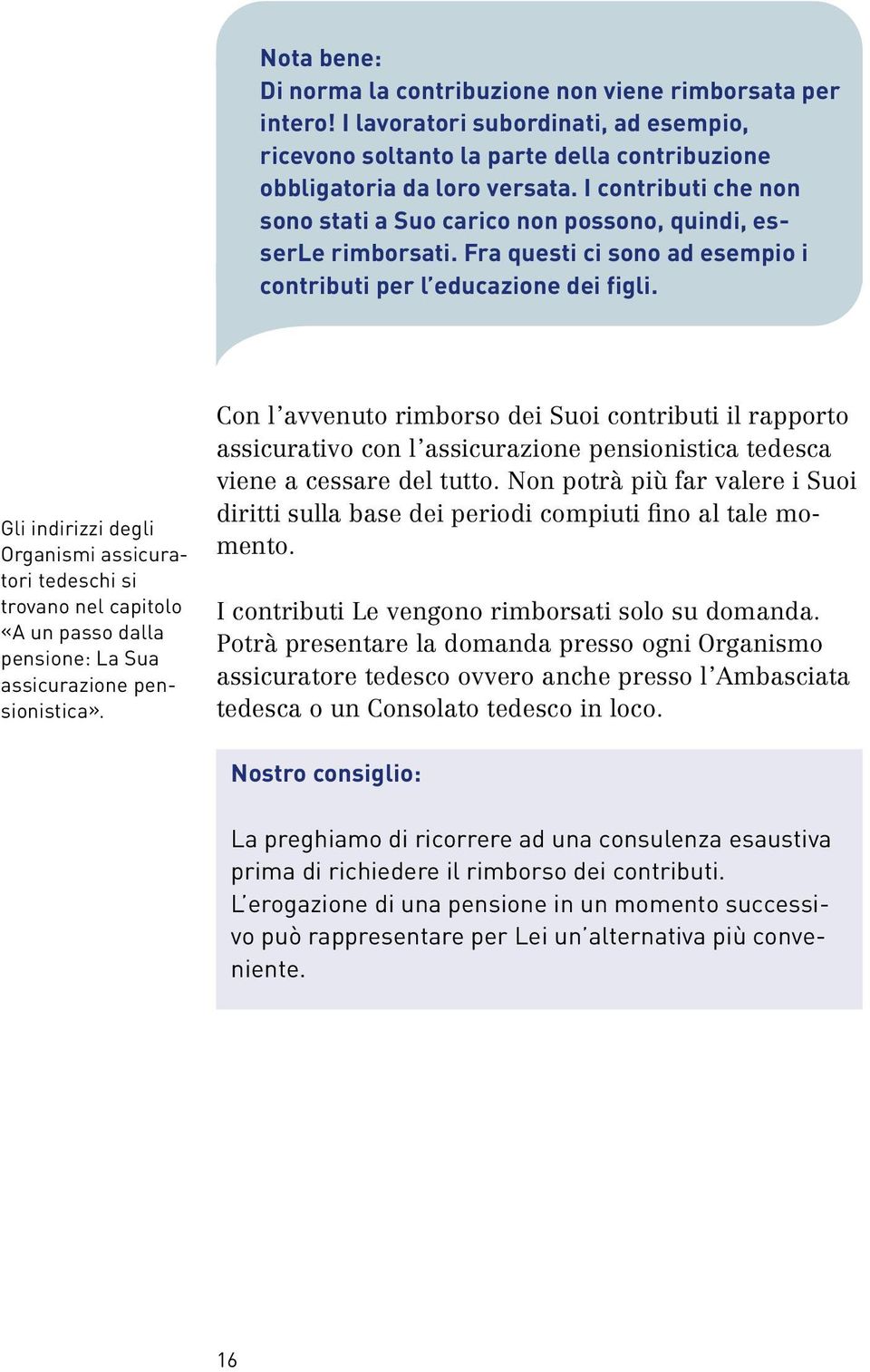 Gli indirizzi degli Organismi assicuratori tedeschi si trovano nel capitolo «A un passo dalla pensione: La Sua assicurazione pensionistica».