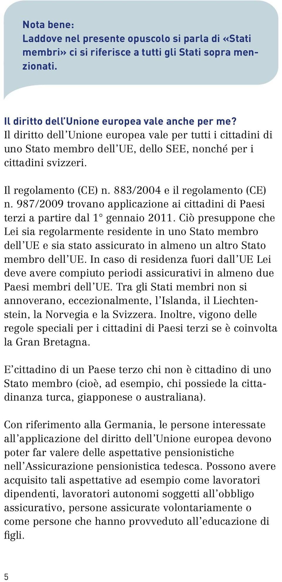 987/2009 trovano applicazione ai cittadini di Paesi terzi a partire dal 1 gennaio 2011.