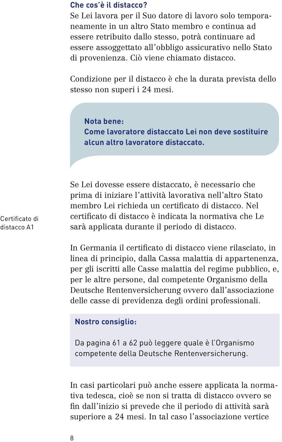 nello Stato di provenienza. Ciò viene chiamato distacco. Condizione per il distacco è che la durata prevista dello stesso non superi i 24 mesi.