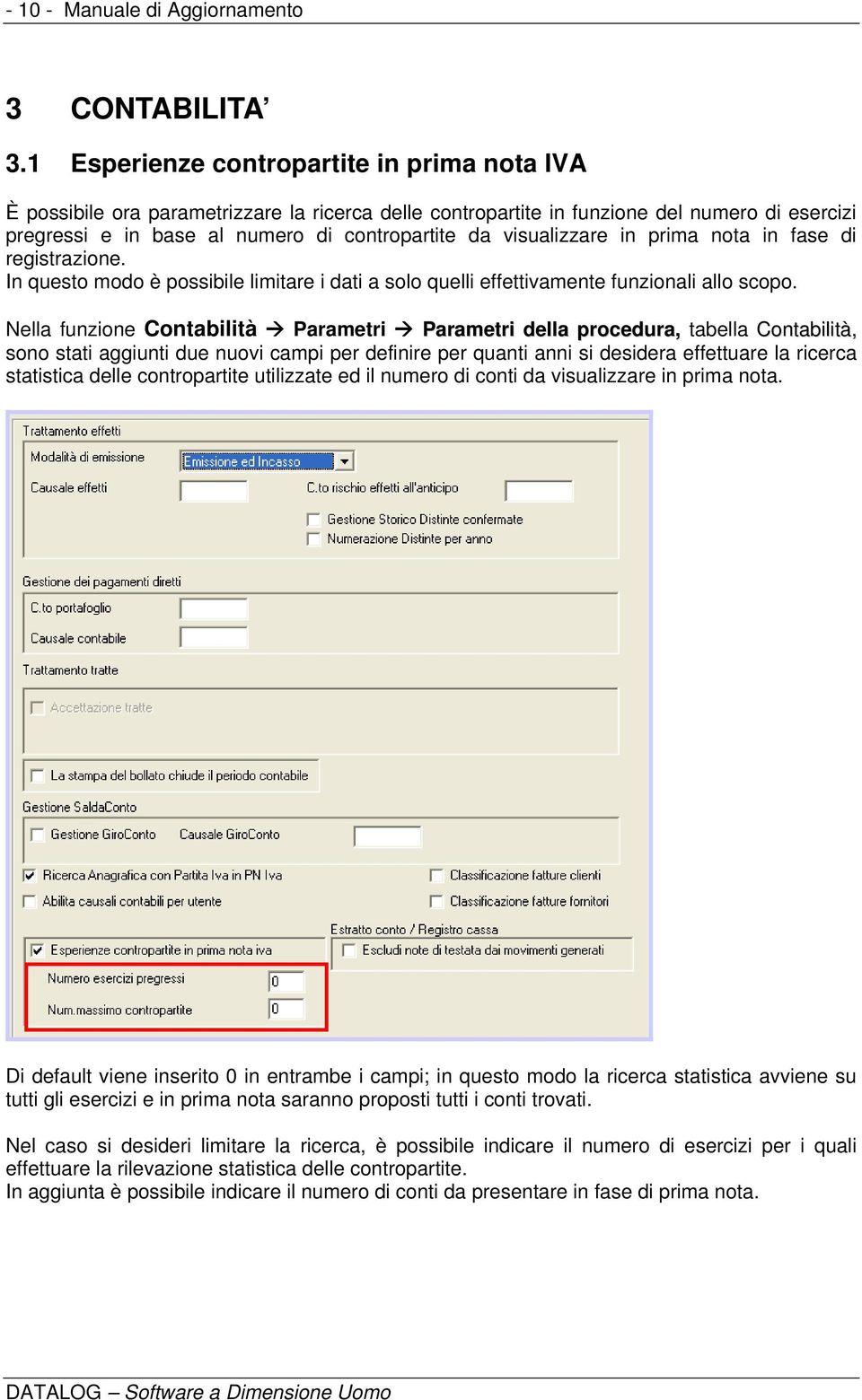 visualizzare in prima nota in fase di registrazione. In questo modo è possibile limitare i dati a solo quelli effettivamente funzionali allo scopo.