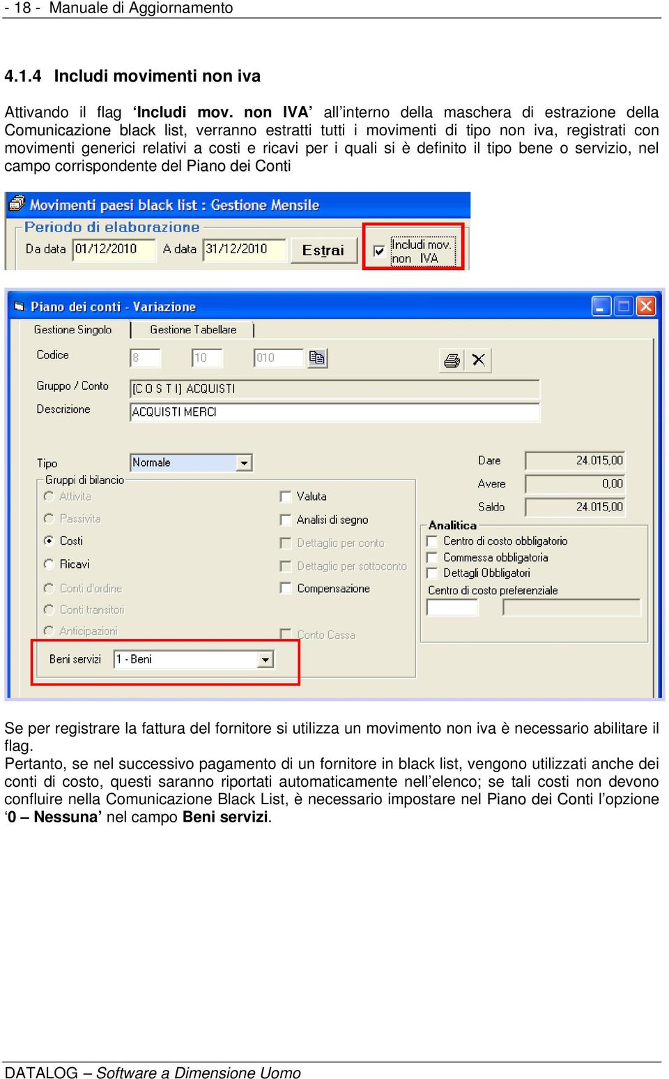 quali si è definito il tipo bene o servizio, nel campo corrispondente del Piano dei Conti Se per registrare la fattura del fornitore si utilizza un movimento non iva è necessario abilitare il flag.