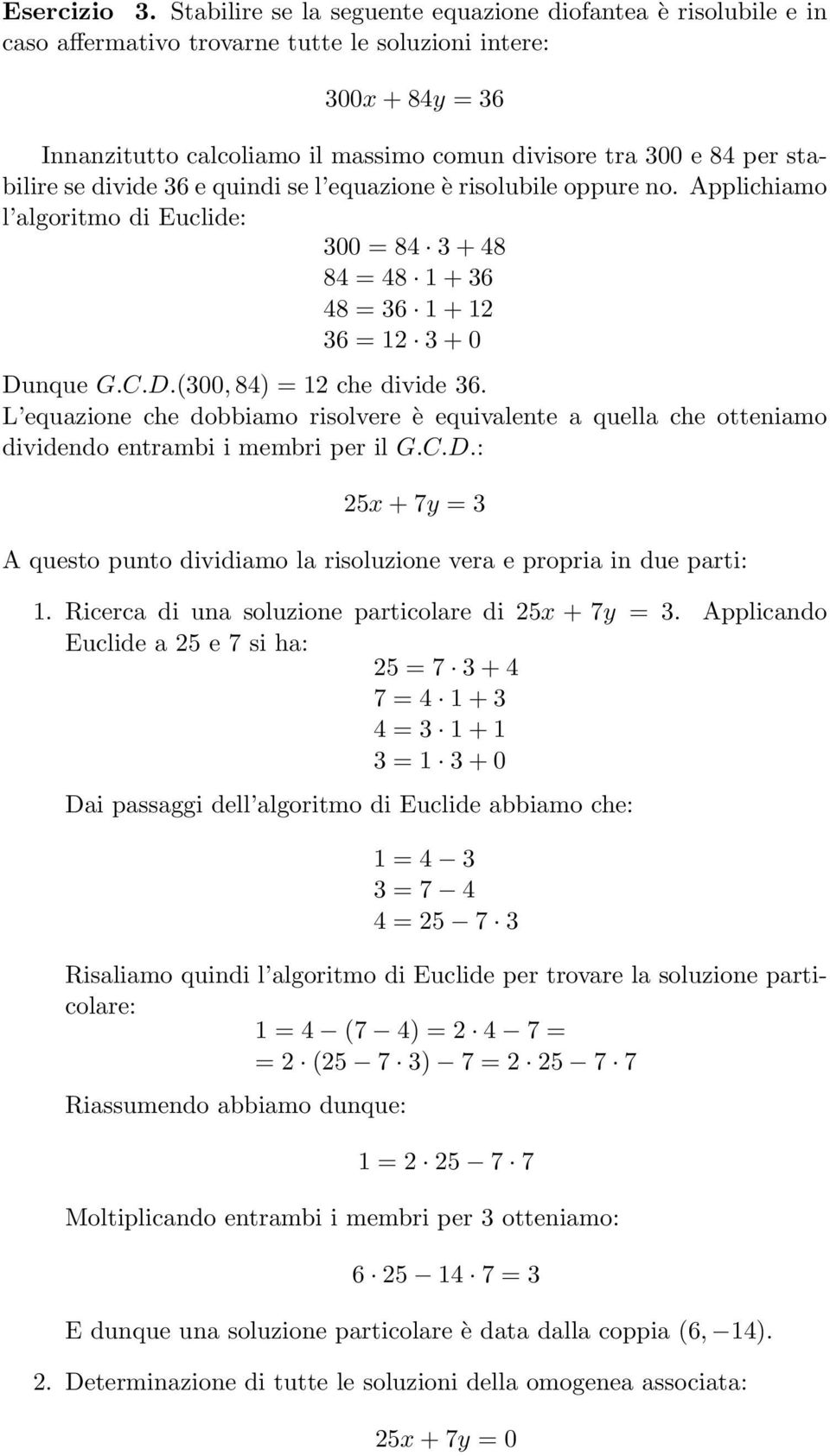 stabilire se divide 36 e quindi se l equazione è risolubile oppure no. Applichiamo l algoritmo di Euclide: 300 = 84 3 + 48 84 = 48 1 + 36 48 = 36 1 + 12 36 = 12 3 + 0 Dunque G.C.D.(300, 84) = 12 che divide 36.