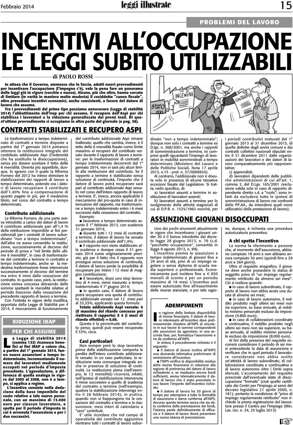 Alcune più che altro hanno cercato di limitare (in verità in maniera molto modesta) il cosiddetto cuneo fiscale altre prevedono incentivi economici anche consistenti a favore del datore di lavoro che