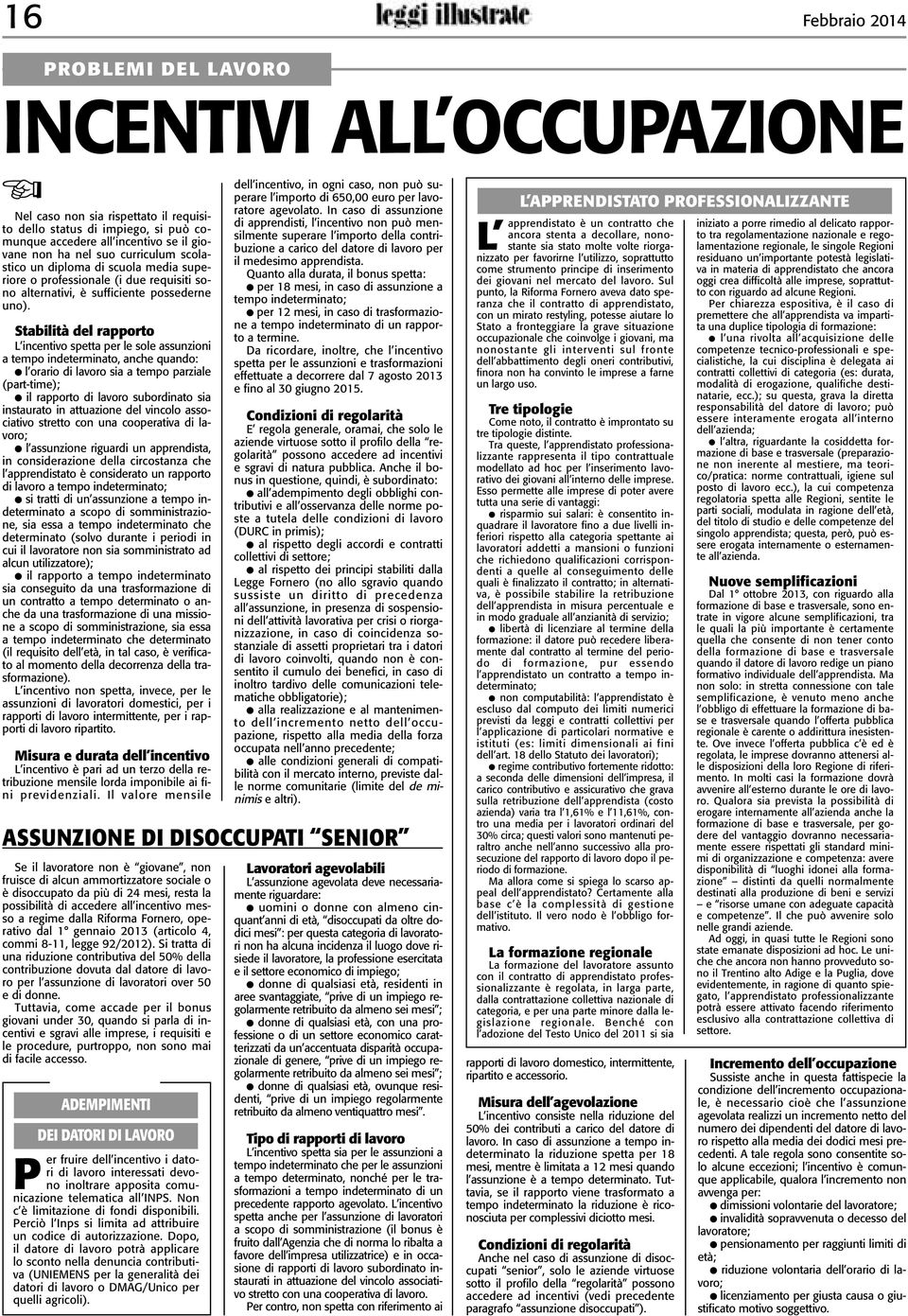 Stabilità del rapporto L incentivo spetta per le sole assunzioni a tempo indeterminato anche quando: l orario di lavoro sia a tempo parziale (part-time); il rapporto di lavoro subordinato sia