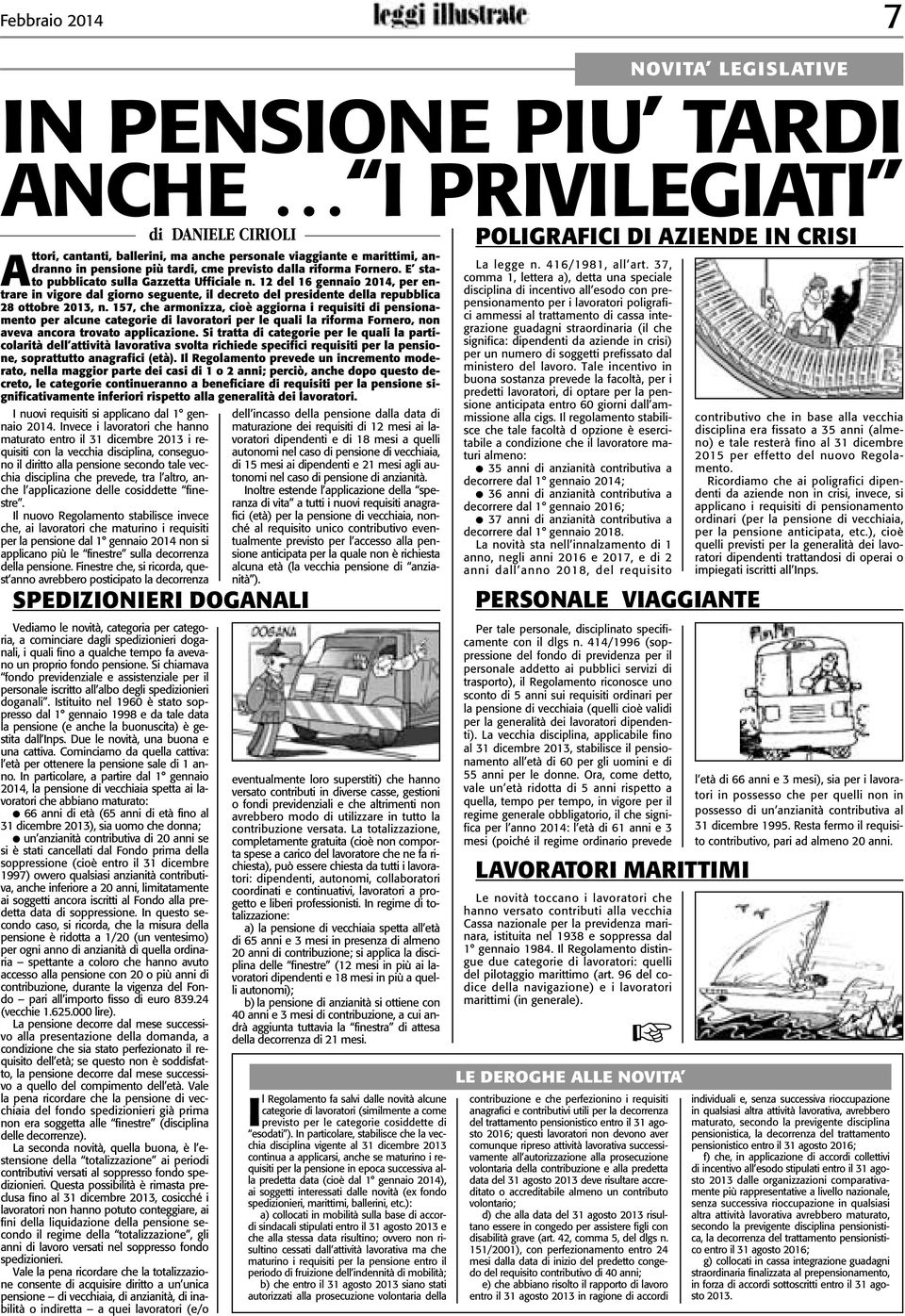 57 che armonizza cioè aggiorna i requisiti di pensionamento per alcune categorie di lavoratori per le quali la riforma Fornero non aveva ancora trovato applicazione.