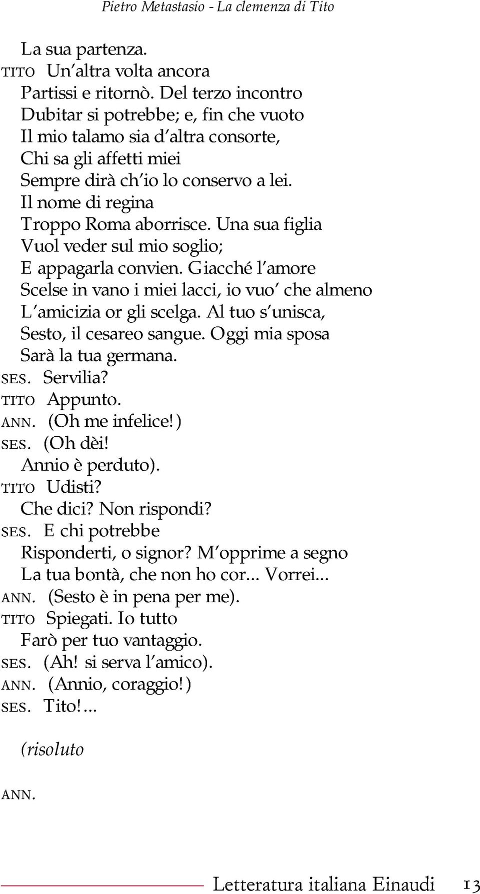 Una sua figlia Vuol veder sul mio soglio; E appagarla convien. Giacché l amore Scelse in vano i miei lacci, io vuo che almeno L amicizia or gli scelga. Al tuo s unisca, Sesto, il cesareo sangue.