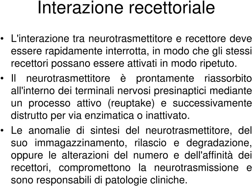 Il neurotrasmettitore è prontamente riassorbito all'interno dei terminali nervosi presinaptici mediante un processo attivo (reuptake) e successivamente