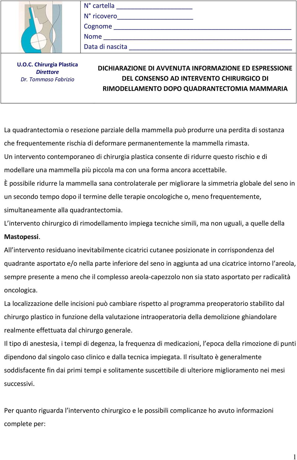 È possibile ridurre la mammella sana controlaterale per migliorare la simmetria globale del seno in un secondo tempo dopo il termine delle terapie oncologiche o, meno frequentemente, simultaneamente