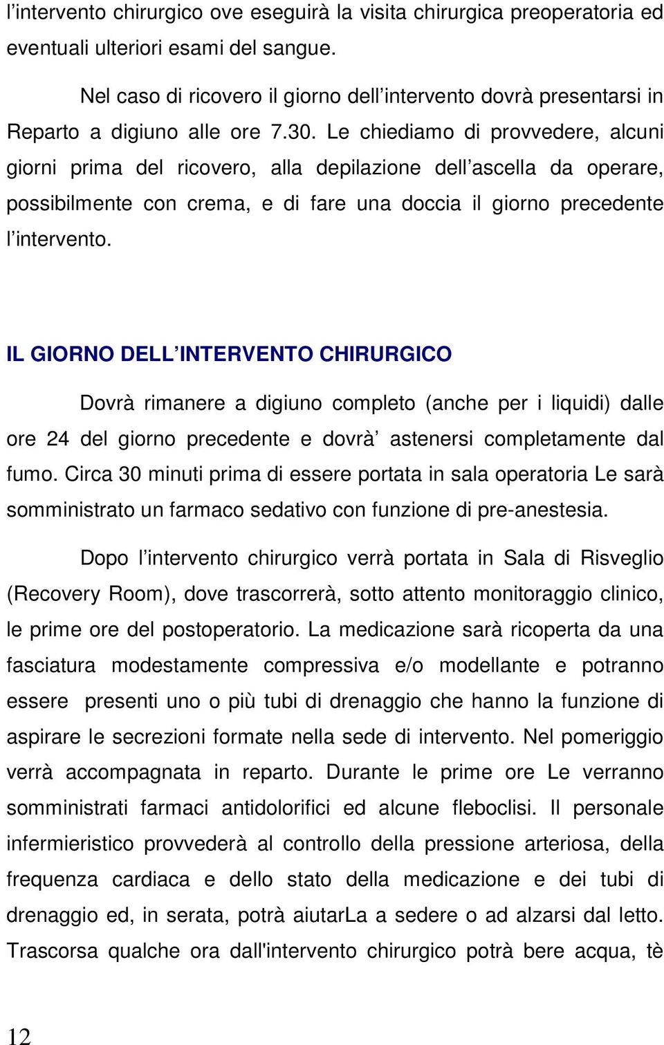 Le chiediamo di provvedere, alcuni giorni prima del ricovero, alla depilazione dell ascella da operare, possibilmente con crema, e di fare una doccia il giorno precedente l intervento.