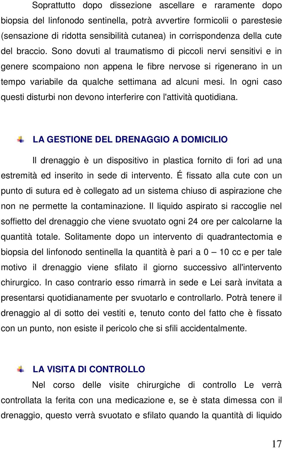 In ogni caso questi disturbi non devono interferire con l'attività quotidiana.