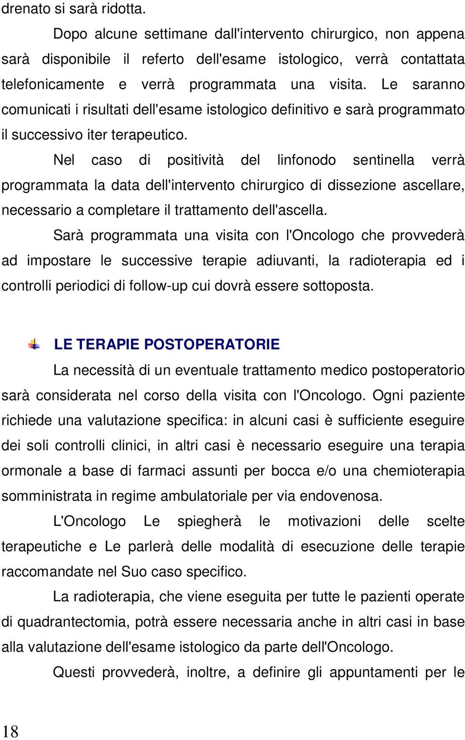 Le saranno comunicati i risultati dell'esame istologico definitivo e sarà programmato il successivo iter terapeutico.