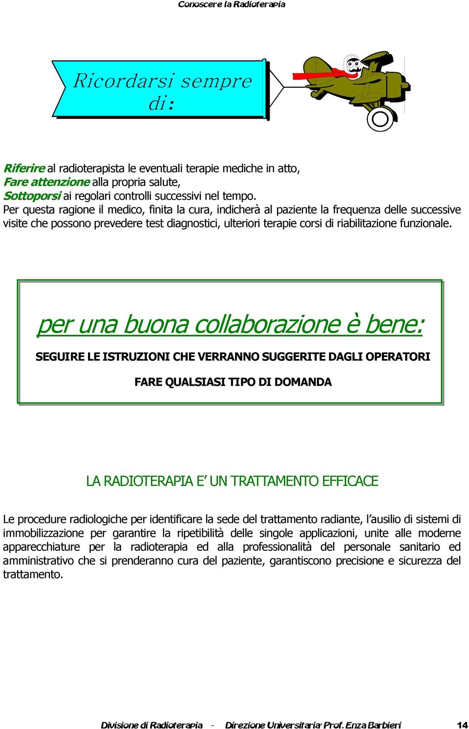 per una buona collaborazione è bene: SEGUIRE LE ISTRUZIONI CHE VERRANNO SUGGERITE DAGLI OPERATORI FARE QUALSIASI TIPO DI DOMANDA LA RADIOTERAPIA E UN TRATTAMENTO EFFICACE Le procedure radiologiche