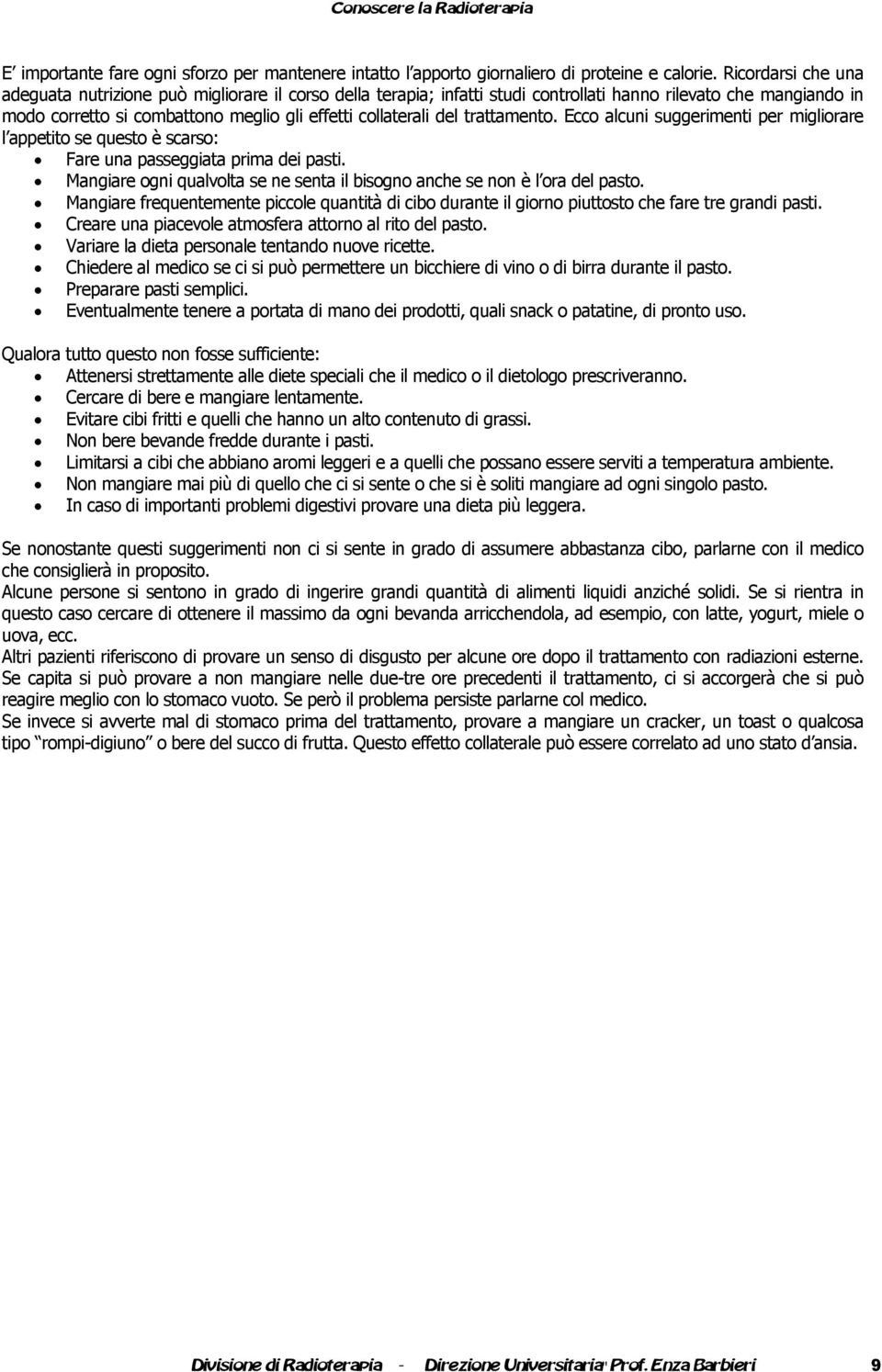 trattamento. Ecco alcuni suggerimenti per migliorare l appetito se questo è scarso: Fare una passeggiata prima dei pasti. Mangiare ogni qualvolta se ne senta il bisogno anche se non è l ora del pasto.