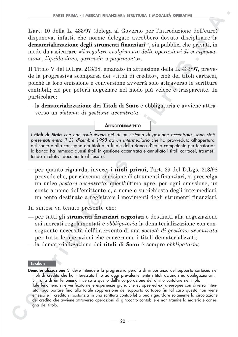 privati, in modo da assicurare «il regolare svolgimento delle operazioni di compensazione, liquidazione, garanzia e pagamento». Il Titolo V del D.Lgs. 213/98, emanato in attuazione della L.