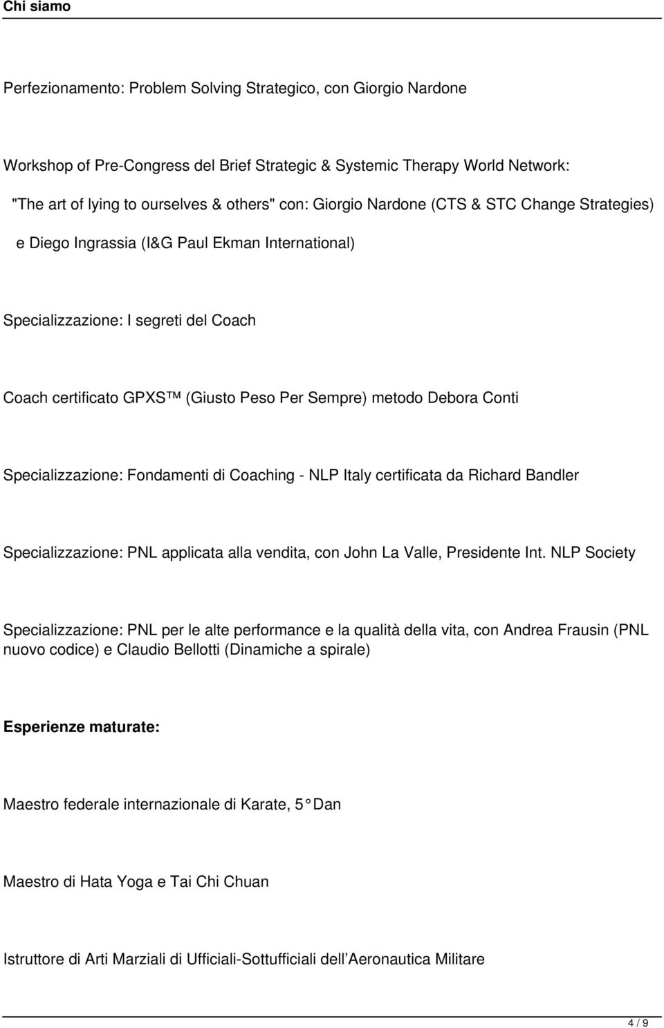 Specializzazione: Fondamenti di Coaching - NLP Italy certificata da Richard Bandler Specializzazione: PNL applicata alla vendita, con John La Valle, Presidente Int.