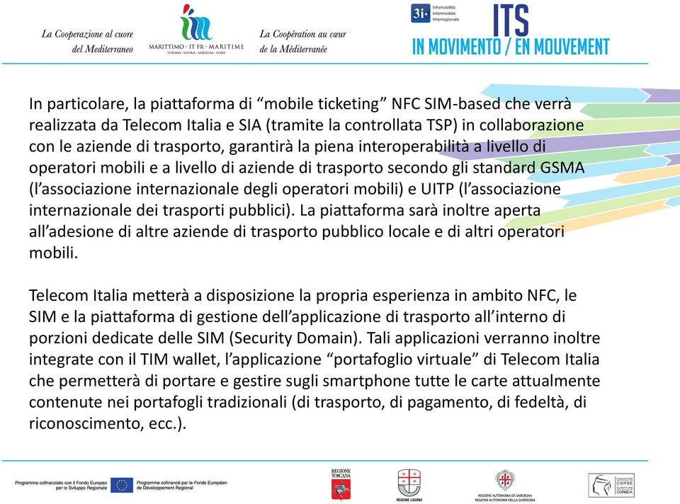 internazionale dei trasporti pubblici). La piattaforma sarà inoltre aperta all adesione di altre aziende di trasporto pubblico locale e di altri operatori mobili.