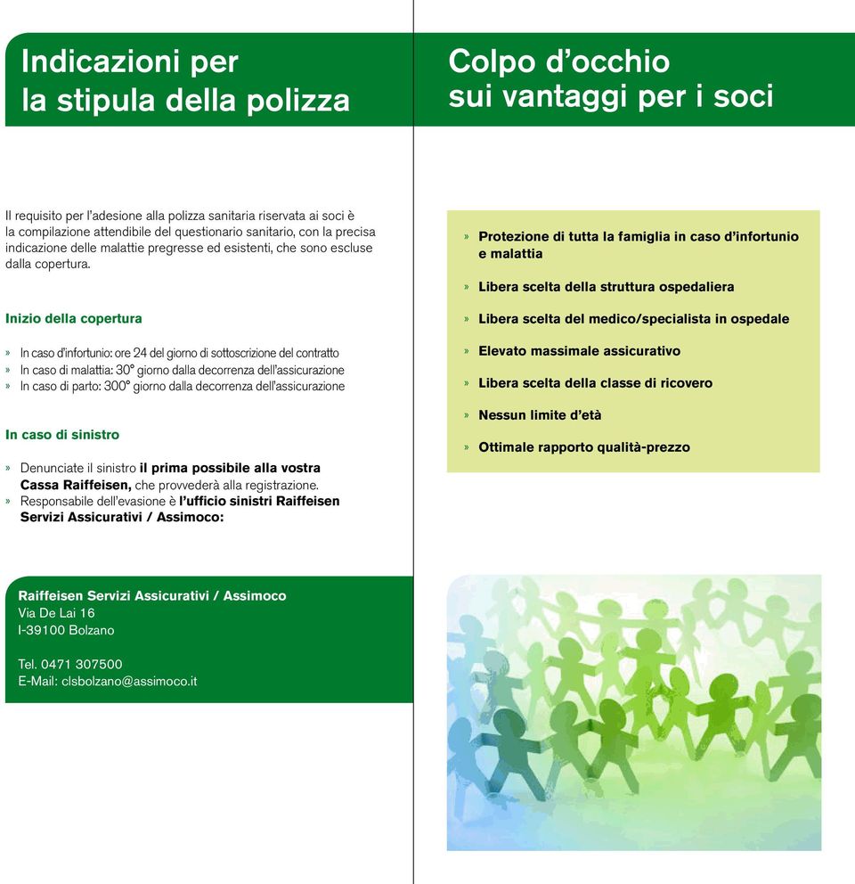 Inizio della copertura In caso d infortunio: ore 24 del giorno di sottoscrizione del contratto In caso di malattia: 30 giorno dalla decorrenza dell assicurazione In caso di parto: 300 giorno dalla