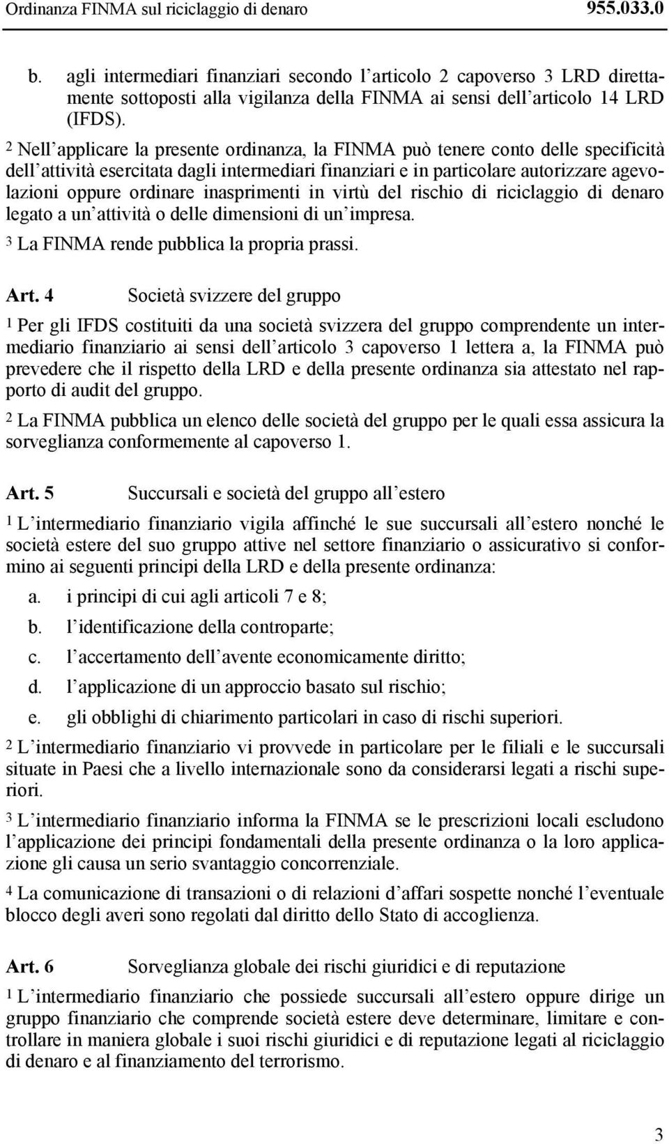 2 Nell applicare la presente ordinanza, la FINMA può tenere conto delle specificità dell attività esercitata dagli intermediari finanziari e in particolare autorizzare agevolazioni oppure ordinare