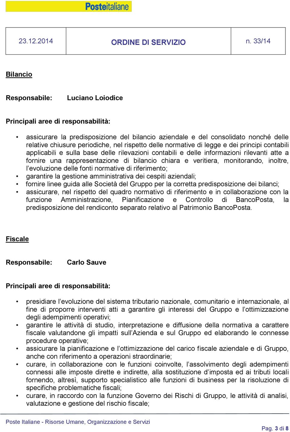 delle fonti normative di riferimento; garantire la gestione amministrativa dei cespiti aziendali; fornire linee guida alle Società del Gruppo per la corretta predisposizione dei bilanci; assicurare,