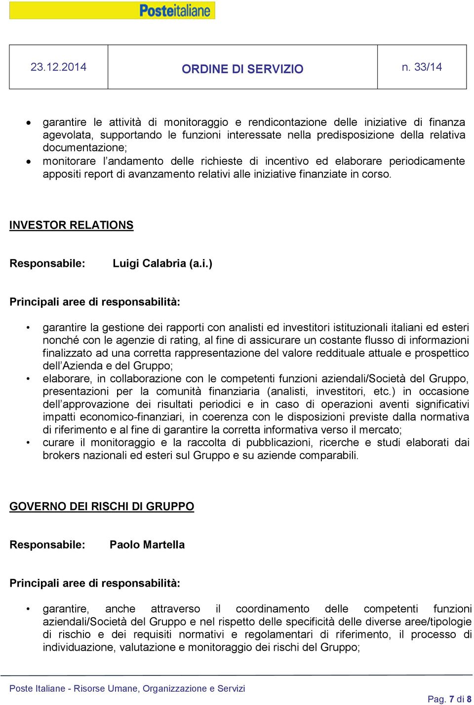 hieste di incentivo ed elaborare periodicamente appositi report di avanzamento relativi alle iniziative finanziate in corso. INVESTOR RELATIONS Luigi Calabria (a.i.) garantire la gestione dei