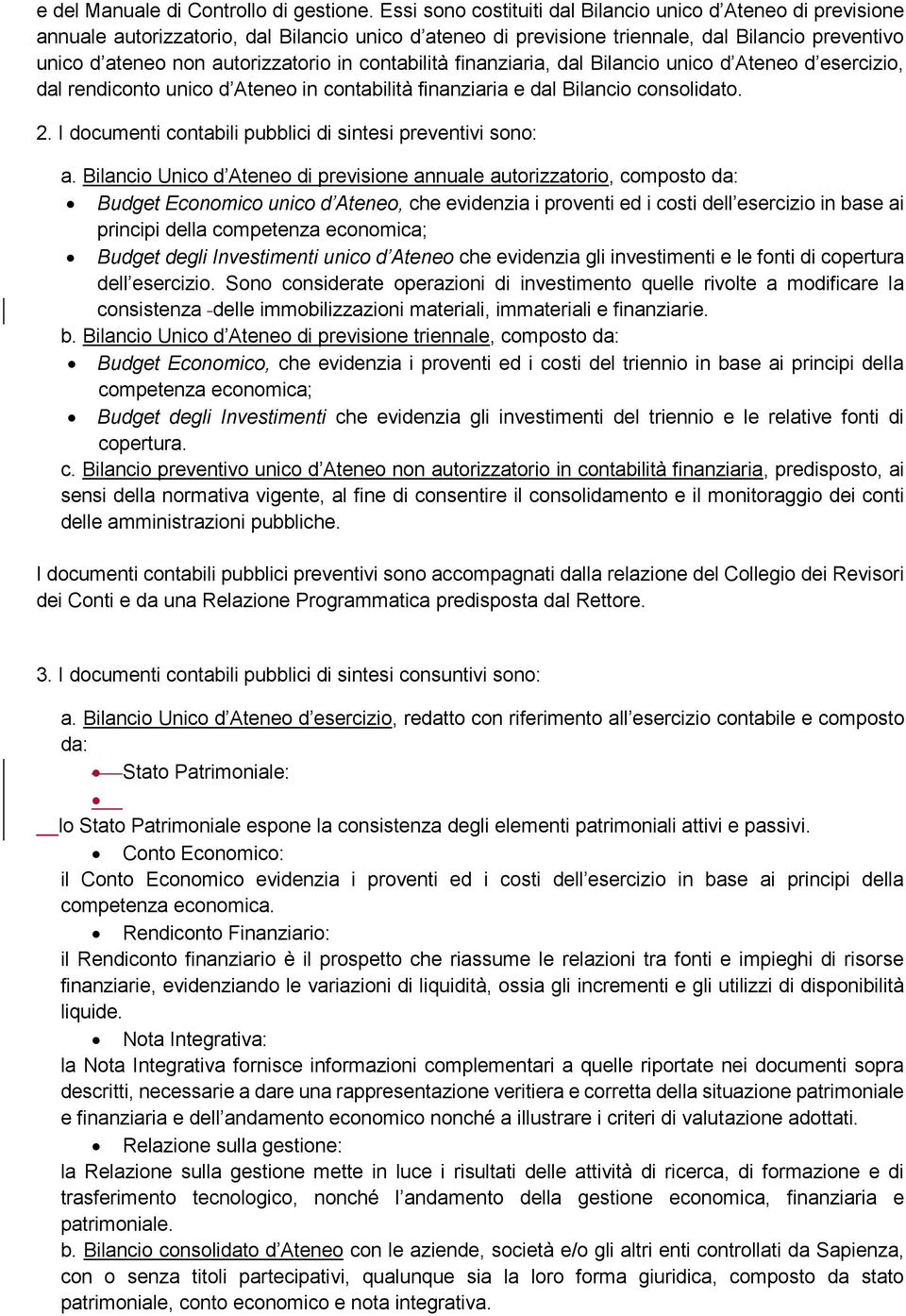 in contabilità finanziaria, dal Bilancio unico d Ateneo d esercizio, dal rendiconto unico d Ateneo in contabilità finanziaria e dal Bilancio consolidato. 2.