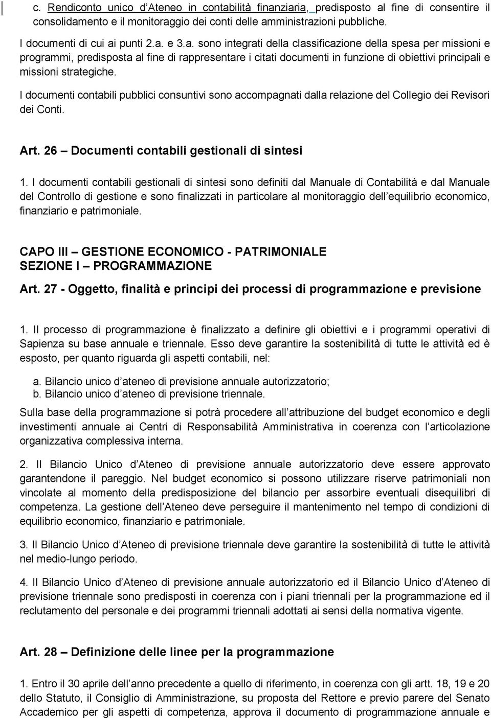 I documenti contabili pubblici consuntivi sono accompagnati dalla relazione del Collegio dei Revisori dei Conti. Art. 26 Documenti contabili gestionali di sintesi 1.