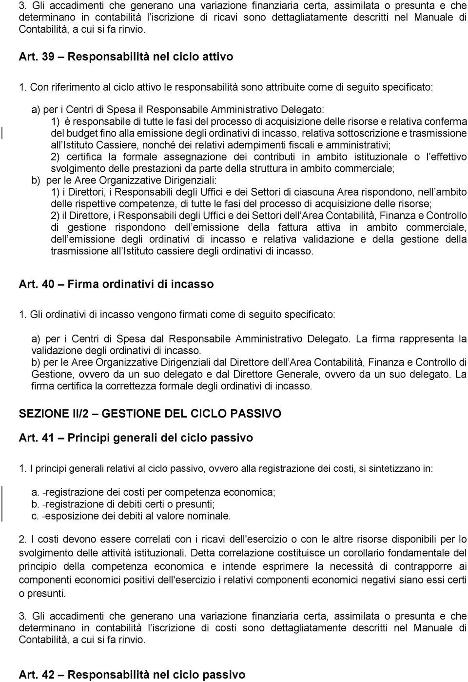 Con riferimento al ciclo attivo le responsabilità sono attribuite come di seguito specificato: a) per i Centri di Spesa il Responsabile Amministrativo Delegato: 1) è responsabile di tutte le fasi del