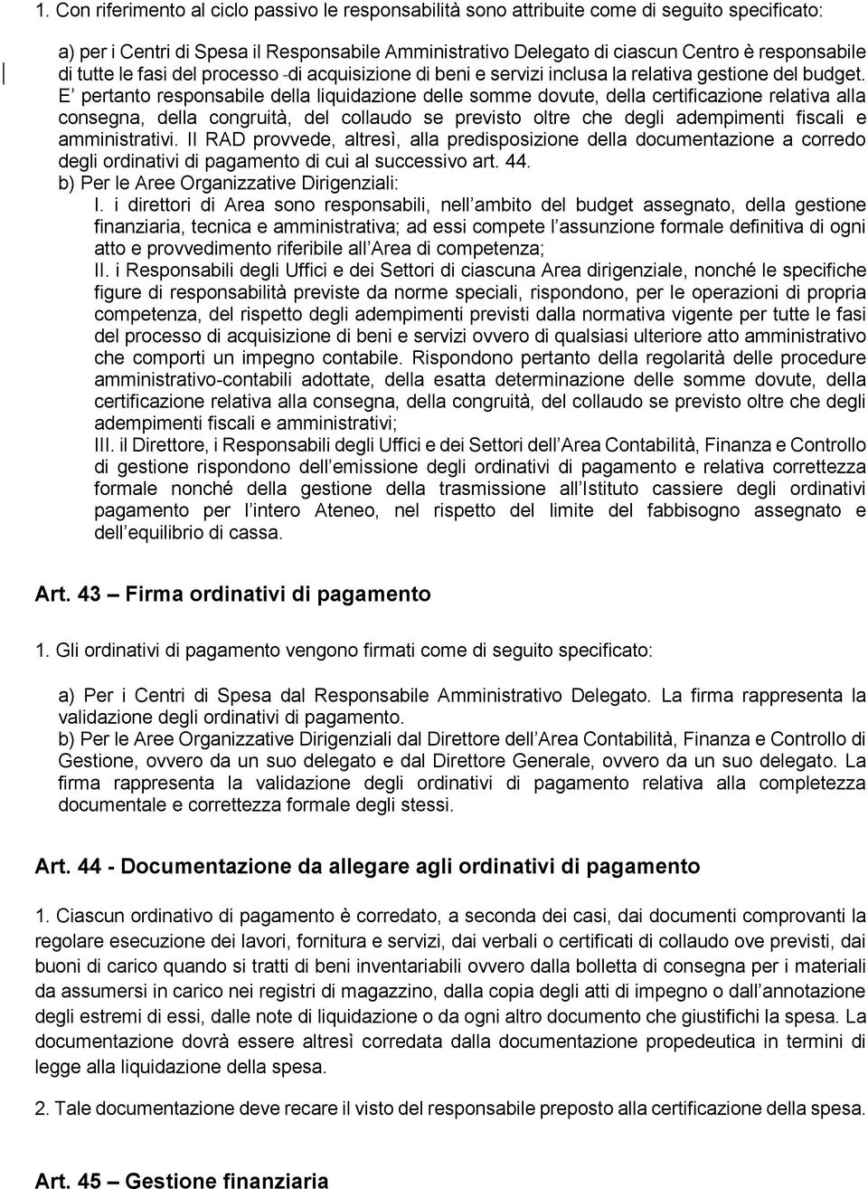 E pertanto responsabile della liquidazione delle somme dovute, della certificazione relativa alla consegna, della congruità, del collaudo se previsto oltre che degli adempimenti fiscali e