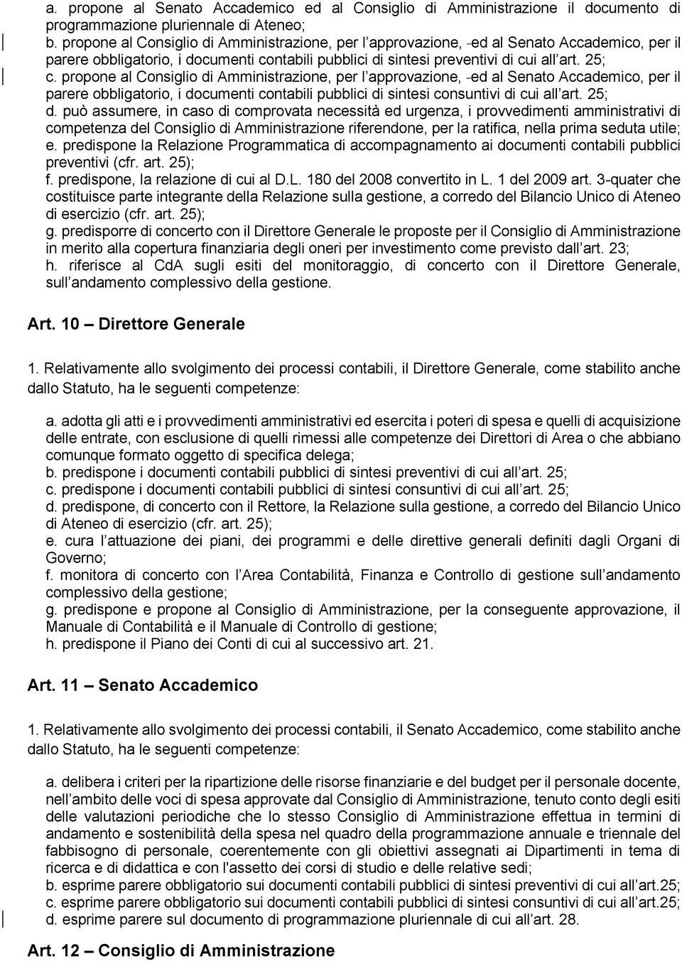 propone al Consiglio di Amministrazione, per l approvazione, ed al Senato Accademico, per il parere obbligatorio, i documenti contabili pubblici di sintesi consuntivi di cui all art. 25; d.