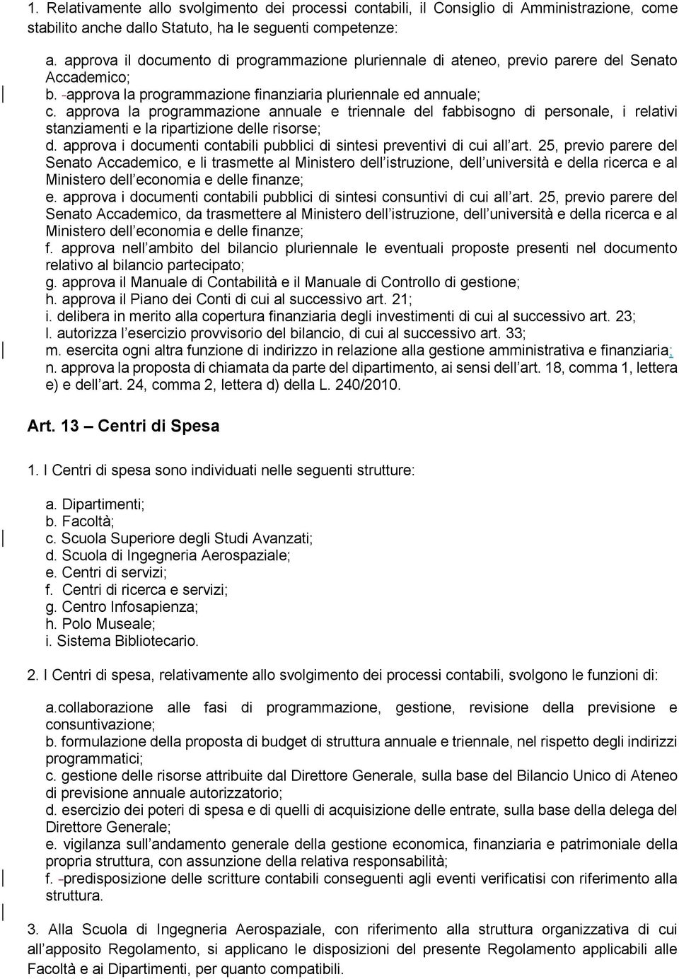 approva la programmazione annuale e triennale del fabbisogno di personale, i relativi stanziamenti e la ripartizione delle risorse; d.