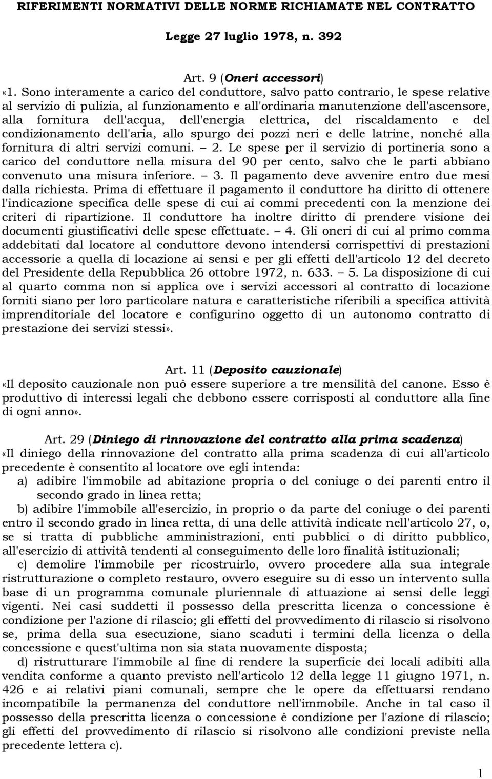 dell'energia elettrica, del riscaldamento e del condizionamento dell'aria, allo spurgo dei pozzi neri e delle latrine, nonché alla fornitura di altri servizi comuni. 2.