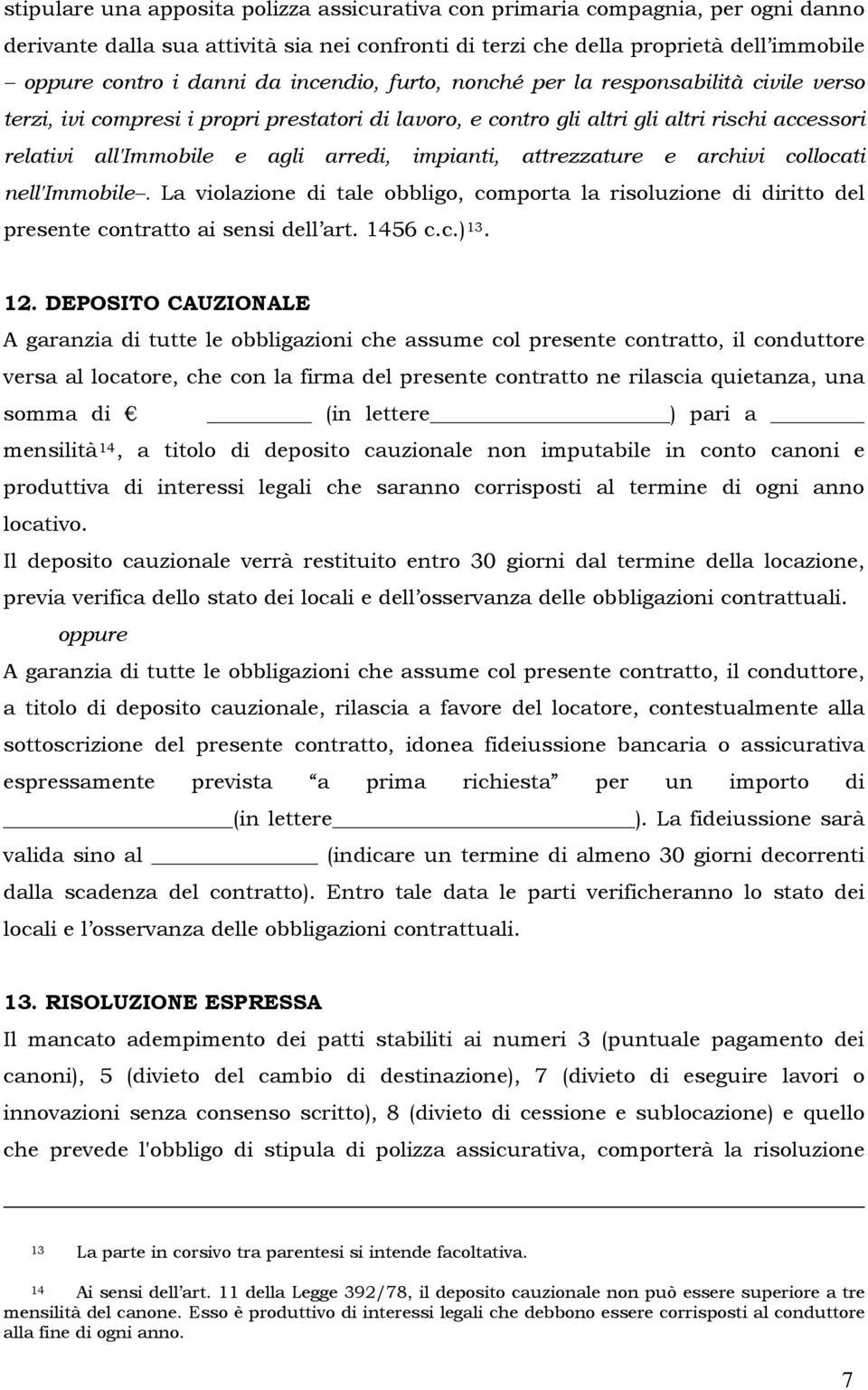 impianti, attrezzature e archivi collocati nell'immobile. La violazione di tale obbligo, comporta la risoluzione di diritto del presente contratto ai sensi dell art. 1456 c.c.) 13. 12.