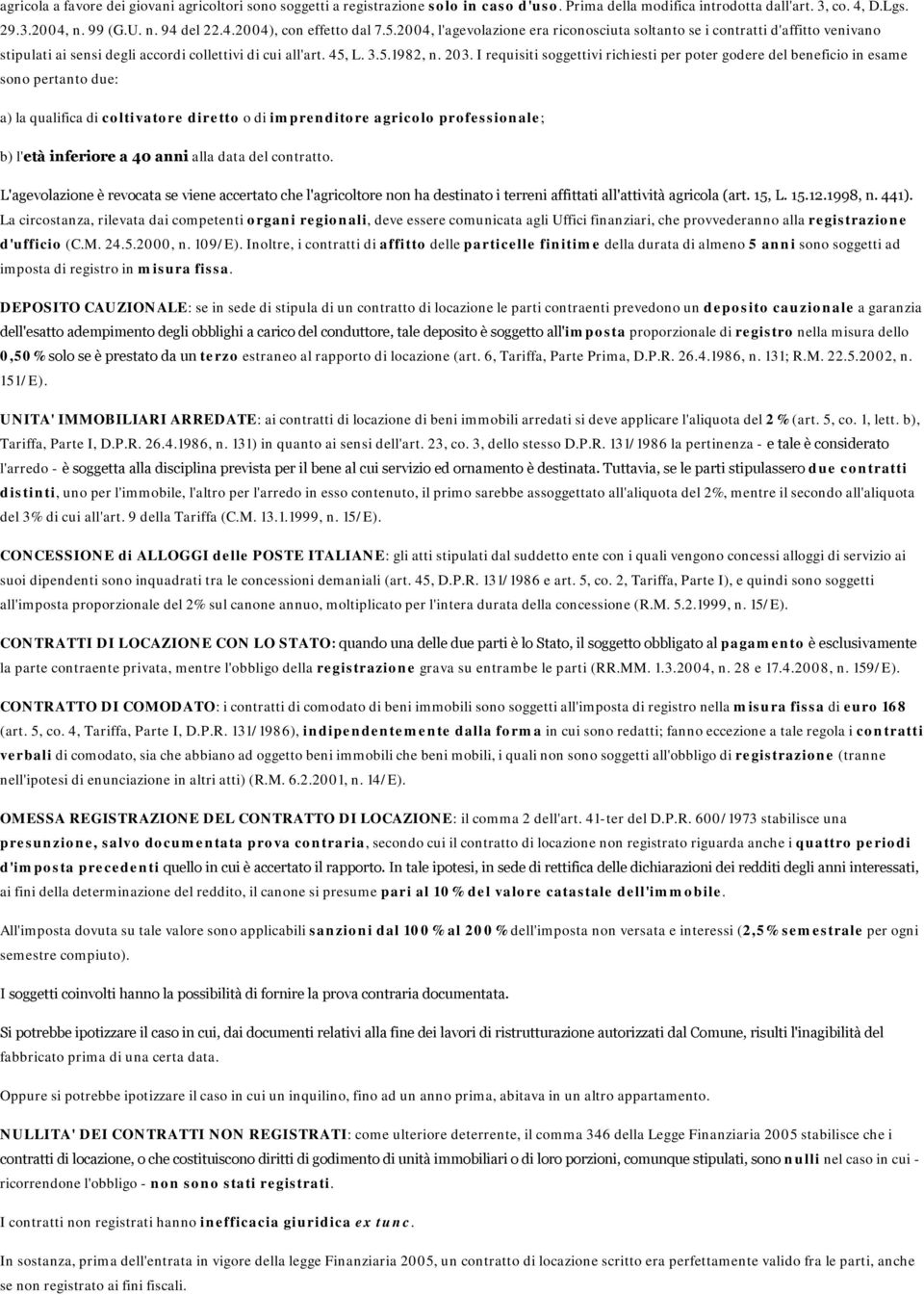 I requisiti soggettivi richiesti per poter godere del beneficio in esame sono pertanto due: a) la qualifica di coltivatore diretto o di imprenditore agricolo professionale; b) l'età inferiore a 40