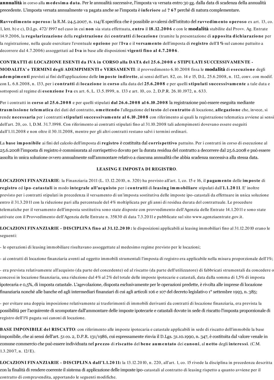 114/E specifica che è possibile avvalersi dell'istituto del ravvedimento operoso ex art. 13, co. 1, lett. b) e c), D.Lgs. 472/1997 nel caso in cui non sia stata effettuata, entro il 18.12.