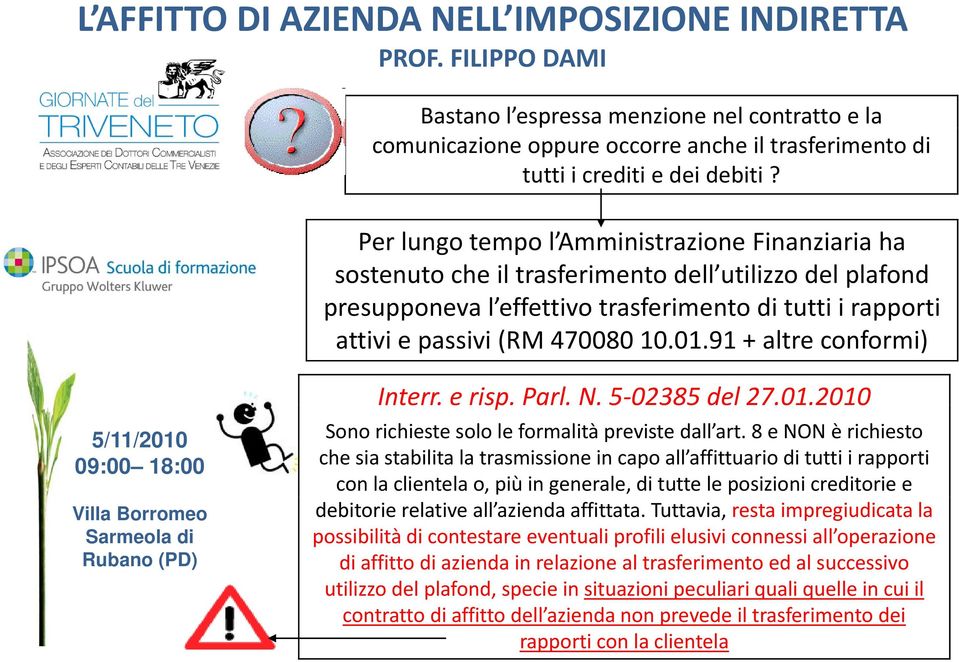 470080 10.01.91 + altre conformi) Interr. e risp. Parl. N. 5 02385 del 27.01.2010 Sono richieste solo le formalità previste dall art.