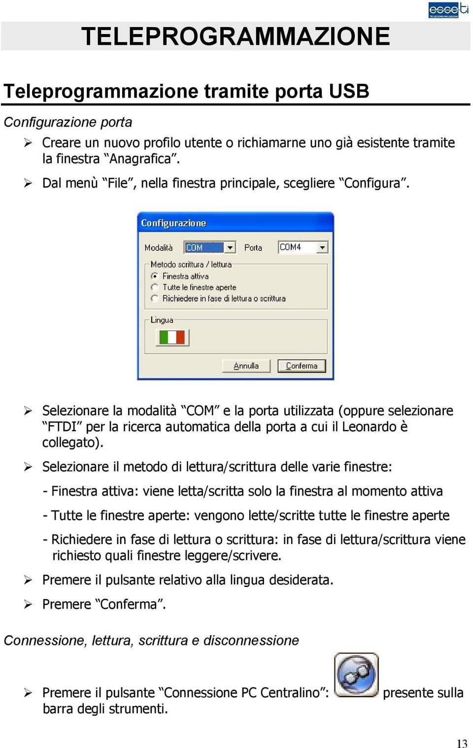Selezionare la modalità COM e la porta utilizzata (oppure selezionare FTDI per la ricerca automatica della porta a cui il Leonardo è collegato).