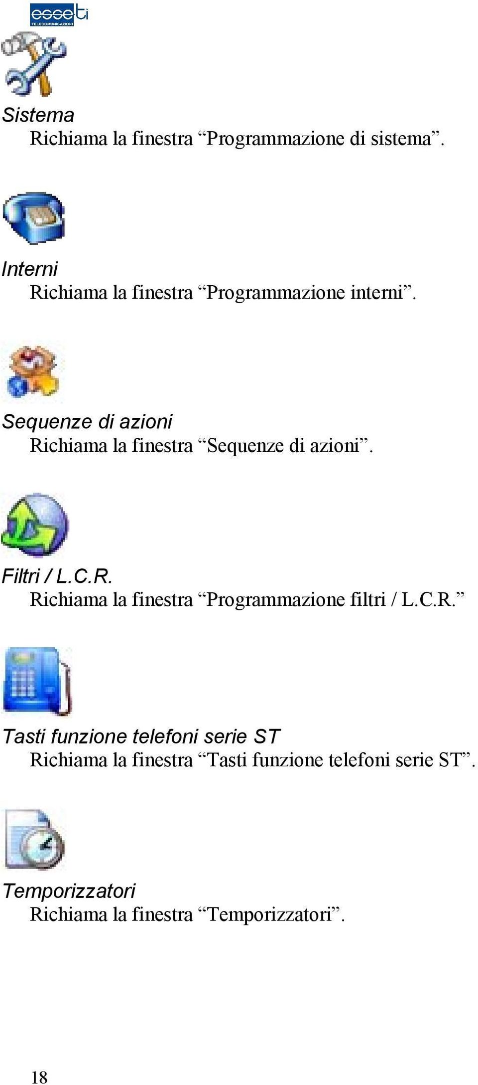 Sequenze di azioni Richiama la finestra Sequenze di azioni. Filtri / L.C.R. Richiama la finestra Programmazione filtri / L.