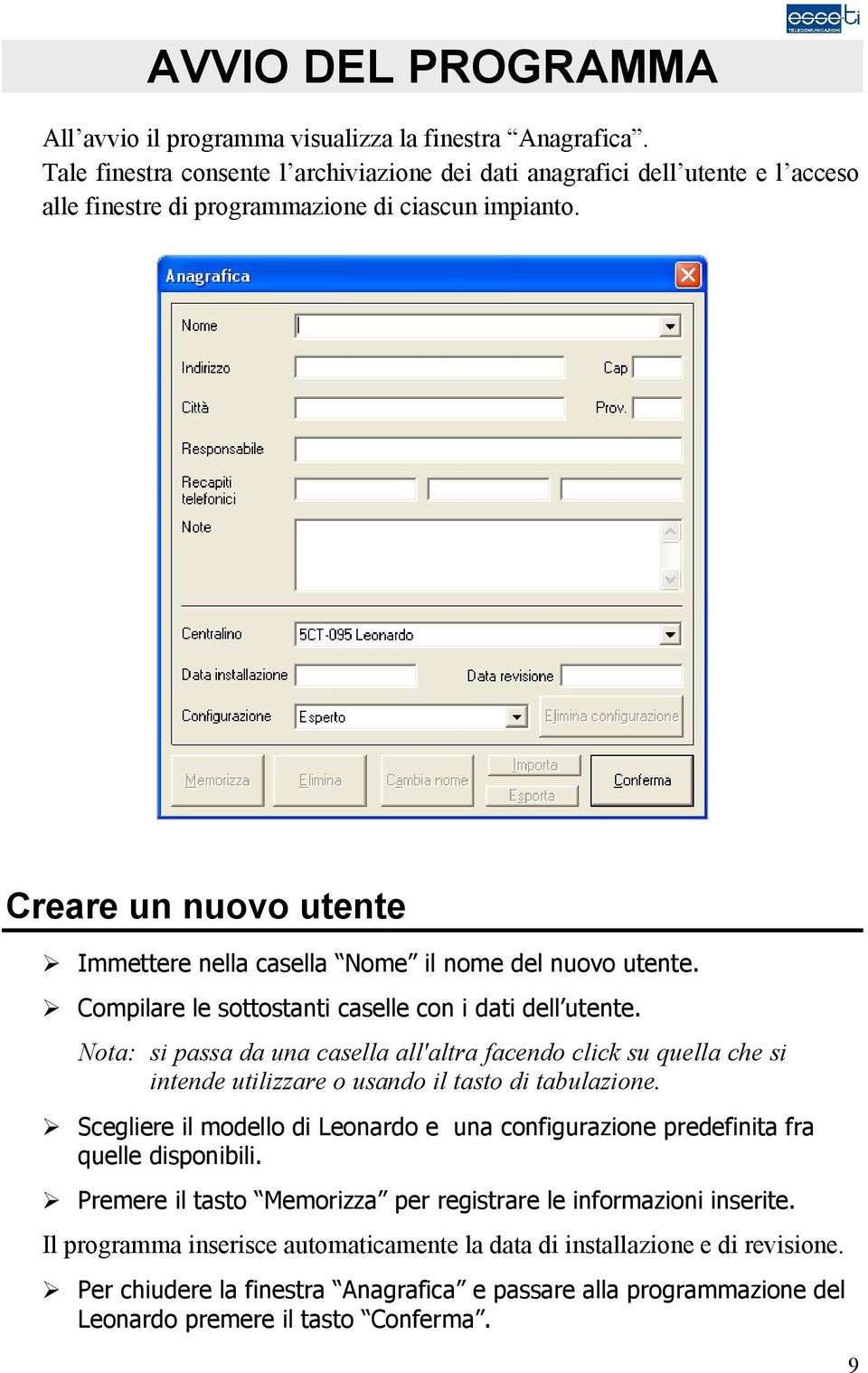 Creare un nuovo utente Immettere nella casella Nome il nome del nuovo utente. Compilare le sottostanti caselle con i dati dell utente.