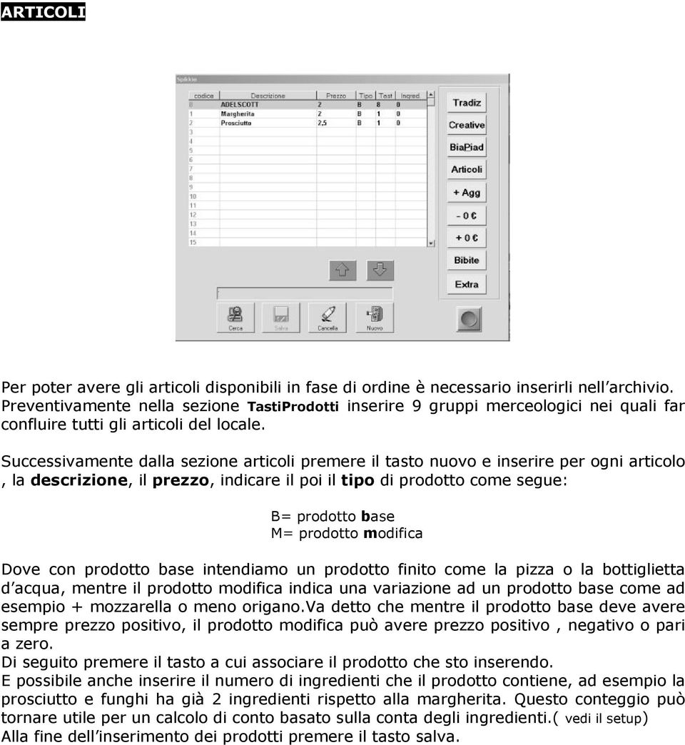 Successivamente dalla sezione articoli premere il tasto nuovo e inserire per ogni articolo, la descrizione, il prezzo, indicare il poi il tipo di prodotto come segue: B= prodotto base M= prodotto