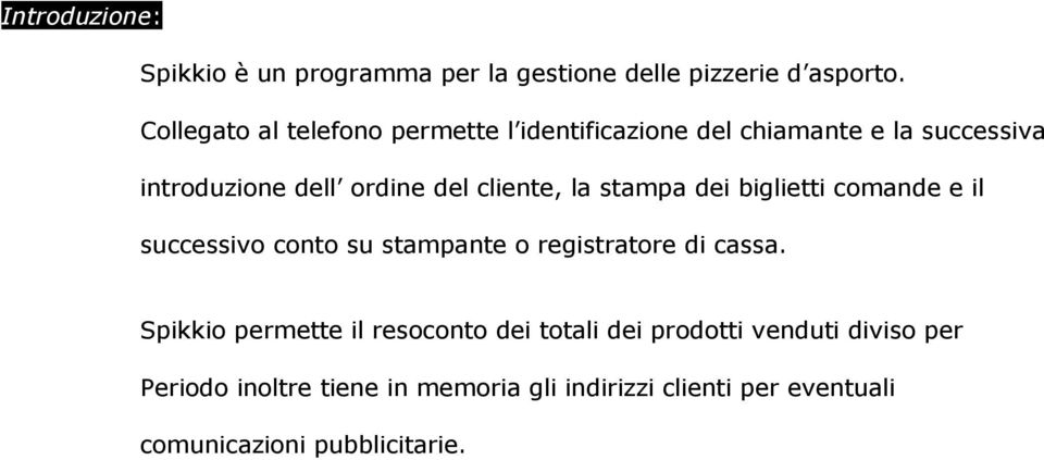 cliente, la stampa dei biglietti comande e il successivo conto su stampante o registratore di cassa.