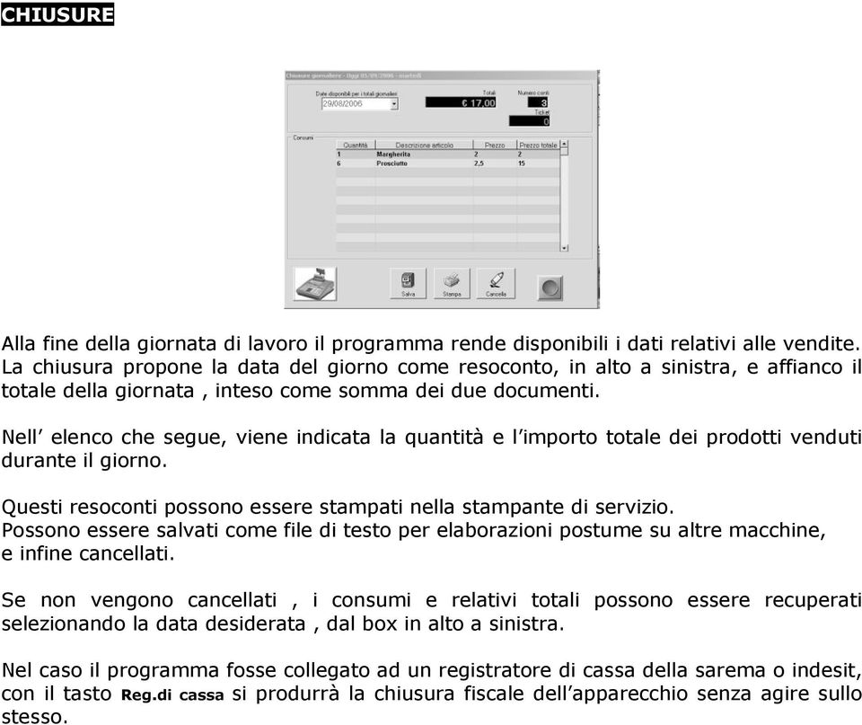 Nell elenco che segue, viene indicata la quantità e l importo totale dei prodotti venduti durante il giorno. Questi resoconti possono essere stampati nella stampante di servizio.