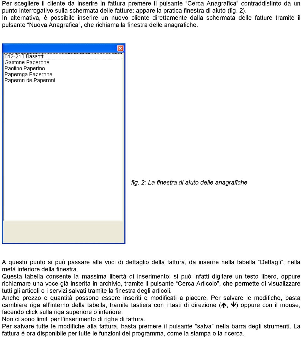 2: La finestra di aiuto delle anagrafiche A questo punto si può passare alle voci di dettaglio della fattura, da inserire nella tabella Dettagli, nella metà inferiore della finestra.