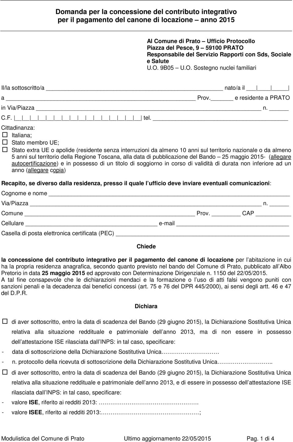 Cittadinanza: Italiana; Stato membro UE; Stato extra UE o apolide (residente senza interruzioni da almeno 10 anni sul territorio nazionale o da almeno 5 anni sul territorio della Regione Toscana,