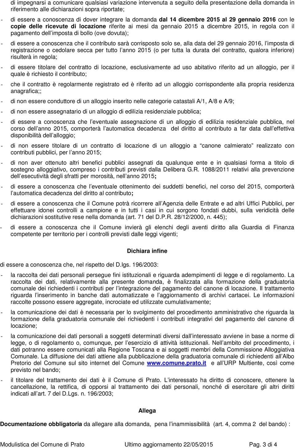 dovuta); - di essere a conoscenza che il contributo sarà corrisposto solo se, alla data del 29 gennaio 2016, l imposta di registrazione o cedolare secca per tutto l anno 2015 (o per tutta la durata